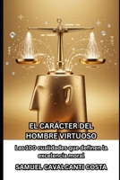 EL CARÁCTER DEL HOMBRE VIRTUOSO: Las 100 cualidades que definen la excelencia moral (THE CHARACTER OF THE VIRTUOUS MAN) (Spanish Edition) B0GRGGXCG2 Book Cover