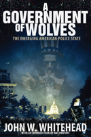 A Government Of Wolves: The Emerging American Police State 1590799755 Book Cover