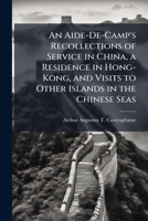 An Aide-de-Camp's Recollections of Service in China: A Residence in Hong-Kong, and Visits to Other Islands in the Chinese Seas 1147756945 Book Cover