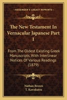 The New Testament In Vernacular Japanese Part 1: From The Oldest Existing Greek Manuscripts, With Interlinear Notices Of Various Readings (1879) 1167253671 Book Cover