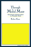 Through the Moral Maze: Searching for Absolute Values in a Pluralistic World 1563248662 Book Cover