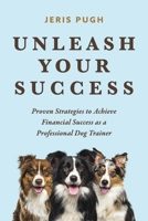 Unleash Your Success: Proven Strategies to Achieve Financial Success as a Professional Dog Trainer B0CKKHYDV1 Book Cover