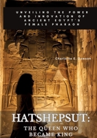 Hatshepsut: The Queen Who Became King: Unveiling the Power and Innovation of Ancient Egypt's Female Pharaoh 3384170539 Book Cover