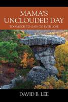 Mama's Unclouded Day: Too Much To Gain To Ever Lose 1478780010 Book Cover