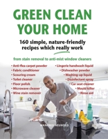 Green Clean Your Home: 160 Simple, Nature-Friendly Recipes Which Really Work 1913159175 Book Cover