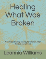 Healing What Was Broken: A 52-Week Healing Journey for Women After Betrayal and Divor B0GGDBSZ8M Book Cover