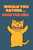 Would You Rather ... Book For Kids: The family activity Book full of funny & Silly Scenarios, Challenging Choices, and Hilarious Situations the Whole Family Will Love!! 166183907X Book Cover