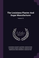 The Louisiana Planter And Sugar Manufacturer, Volume 19 1378542029 Book Cover