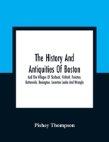 The History And Antiquities Of Boston, And The Villages Of Skirbeck, Fishtoft, Freiston, Butterwick, Benington, Leverton Leake And Wrangle; Comprising The Hundred Of Skirbeck In The Country Of Lincoln 1015635024 Book Cover