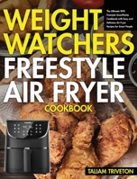 Weight Watchers Freestyle Air Fryer Cookbook: The Ultimate WW Freestyle SmartPoints Cookbook-with Easy and Delicious Air Fryer Recipes for Smart People 1954091826 Book Cover