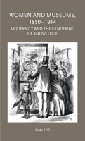 Women and Museums 1850-1914: Modernity and the Gendering of Knowledge (Gender in History MUP) 1526136678 Book Cover
