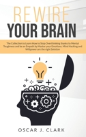 Rewire Your Brain: The Collection to Learn How to Stop Overthinking thanks to Mental Toughness and be an Empath by Master your emotions. Mind Hacking and Willpower are the right Solution B08L8PNVS4 Book Cover
