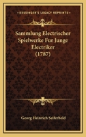 Sammlung Electrischer Spielwerke Fur Junge Electriker (1787) 1120698413 Book Cover
