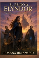 El Reino de Elyndor: El pasado llama... y ella esta lista para responder, El Exilio de la Princesa, fantasía épica juvenil, realista y Fragmentos ... antiguos, criaturas mágicas (Spanish Edition) B0FP2YTRX7 Book Cover