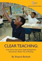 Clear Teaching: With Direct Instruction, Siegfried Engelmann Discovered a Better Way of Teaching 0615576265 Book Cover