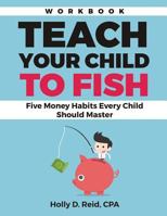 Teach Your Child to Fish Workbook: Five Money Habits Every Child Should Master 0692720030 Book Cover