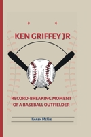 KEN GRIFFEY JR: Record-Breaking Moment of a Baseball Outfielder B0CPJ1F9KP Book Cover