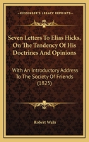 Seven Letters to Elias Hicks: On the Tendency of His Doctrines and Opinions 1120705177 Book Cover