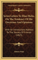 Seven Letters to Elias Hicks: On the Tendency of His Doctrines and Opinions 1166921751 Book Cover