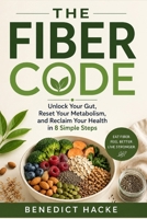 The Fiber Code: Unlock Your Gut, Reset Your Metabolism, and Reclaim Your Health in 8 Simple Steps B0H7HP2N75 Book Cover