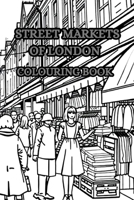 LONDON STREET MARKETS: A snapshot of the famous London Markets enjoy colouring some London memorabilia. (DAY IN THE LIFE) B0FKGV8NJJ Book Cover