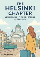The Helsinki Chapter: Learn Finnish Through Stories - A1 Beginner: A Story-Based Course to learn Finnish for Absolute Beginners B0FRFLJM6B Book Cover