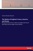 The Navies of England, France, America, and Russia, Being and Extract From a Work on English and French Neutrality, and the Anglo-French Alliance 3337167985 Book Cover