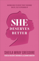 She Deserves Better: Raising Girls to Resist Toxic Teachings on Sex, Self, and Speaking Up 1540900835 Book Cover