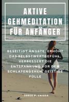 Aktive Gehmeditation F�r Anf�nger: Beseitigt �ngste, Erh�ht Das Selbstwertgef�hl, Verbessert Die Entspannung VOR Dem Schlafengehen, Geistige F�lle 1096424150 Book Cover