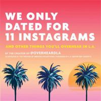 We Only Dated for 11 Instagrams: And Other Things You'll Overhear in L.A. 0762464631 Book Cover