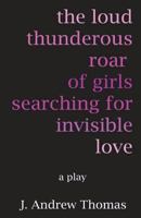 The Loud Thunderous Roar of Girls Searching for Invisible Love 1719415439 Book Cover