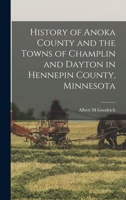 History of Anoka County and the Towns of Champlin and Dayton in Hennepin County, Minnesota 101565732X Book Cover