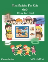 Mini Sudoku For Kids 6 x 6: - Easy to Hard - Volume 4 - 300 Games B092PJ9F8H Book Cover