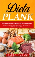 DIETA PLANK: La forma eficaz de perder 9 kg en dos semanas. Cambia tu metabolismo para quemar el exceso de grasa. B0948L8VBL Book Cover