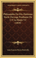 Philosophie Du Dix-Huitieme Siecle Ouvrage Posthume De J. F. La Harpe V2 (1818) 1160226636 Book Cover
