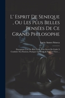 L' Esprit De Seneque, Ou Les Plus Belles Pensées De Ce Grand Philosophe: Einsegnant L'art De Bien Vivre. Pour Servir De Guide À Conduire Nos Passions, ... Vertu, & Fuïr Les Vices ... 1021545120 Book Cover