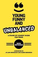 Young, Funny and Unbalanced: A Stand-Up Comedy Guide for Teens 1478161752 Book Cover