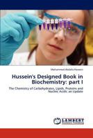 Hussein's Designed Book in Biochemistry: part I: The Chemistry of Carbohydrates, Lipids, Proteins and Nucleic Acids: an Update 3846538825 Book Cover