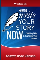 How to Write YOUR Story Now Workbook: Writing Skills to Captivate Your Reader B08LNWZH88 Book Cover