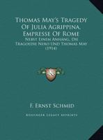 Thomas May's Tragedy of Julia Agrippina, Empresse of Rome, Nebst Einem Anhang, Die Tragoedie Nero Und Thomas May 0548734860 Book Cover