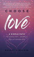 Choose Love: A Simple Path to Healthy, Joyful Relationships 1640856889 Book Cover