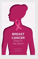 Breast Cancer: Grace in the Storm B0DYWFF3TK Book Cover