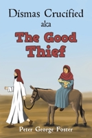 Dismas Crucified aka The Good Thief 1398465402 Book Cover