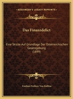 Das Finanzdelict: Eine Skizze Auf Grundlage Der Osterreichischen Gesetzgebung (1899) 1162274972 Book Cover