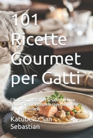 101 Ricette Gourmet per Gatti: Cibo fatto in casa per la salute del tuo gatto. Ricette complete supervisionate da un veterinario. (Gastronomia con storia (IT)) (Italian Edition) B0H9NR5ZL2 Book Cover