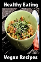 Healthy Eating Vegan Recipes: Vegan Recipe Cookbook For Vegetarians, Raw Food Enthusiast, Vegan Athletes and People Who Love Plant-Based Eating. 167416386X Book Cover