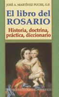 El Libro Del Rosario: Historia, doctrina, practica, diccionario 8484073483 Book Cover