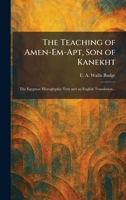 The Teaching of Amen-Em-Apt, Son of Kanekht: The Egyptian Hieroglyphic Text and an English Translation... 1026026342 Book Cover