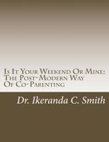 Is It Your Weekend Or Mine:: The Post-Modern Way Of Co-Parenting 1535141581 Book Cover