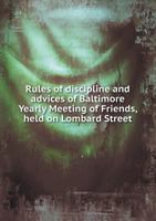 Rules of Discipline and Advices of Baltimore Yearly Meeting of Friends, Held on Lombard Street 5518876858 Book Cover